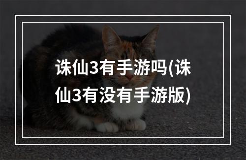 诛仙3有手游吗(诛仙3有没有手游版)