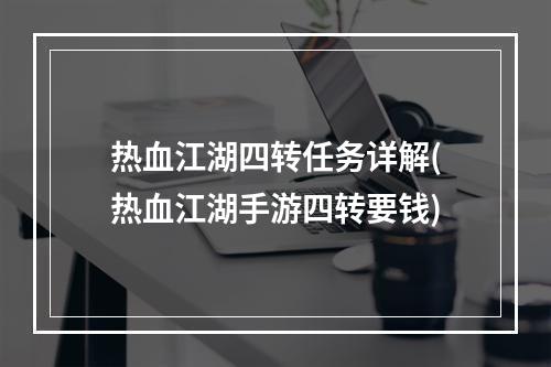 热血江湖四转任务详解(热血江湖手游四转要钱)