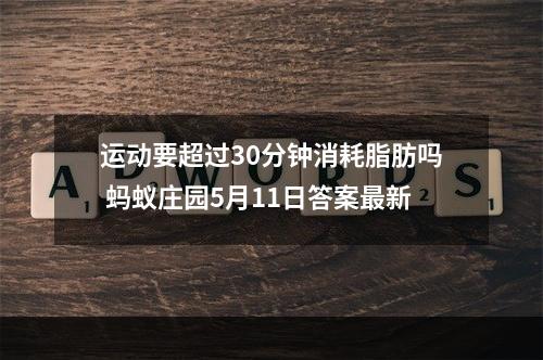 运动要超过30分钟消耗脂肪吗 蚂蚁庄园5月11日答案最新