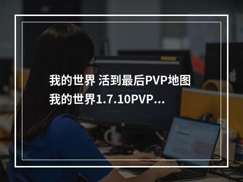 我的世界 活到最后PVP地图 我的世界1.7.10PVP地图