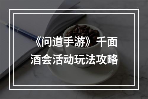 《问道手游》千面酒会活动玩法攻略