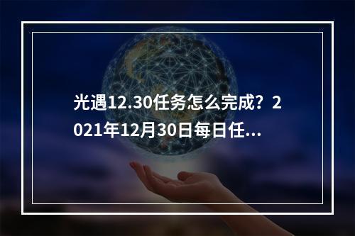 光遇12.30任务怎么完成？2021年12月30日每日任务图文攻略大全[多图]