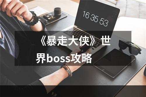 《暴走大侠》世界boss攻略