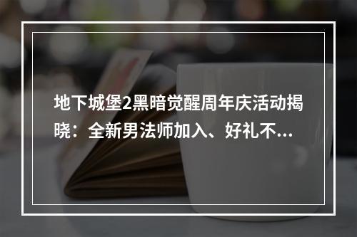 地下城堡2黑暗觉醒周年庆活动揭晓：全新男法师加入、好礼不停歇[多图]