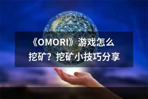 《OMORI》游戏怎么挖矿？挖矿小技巧分享