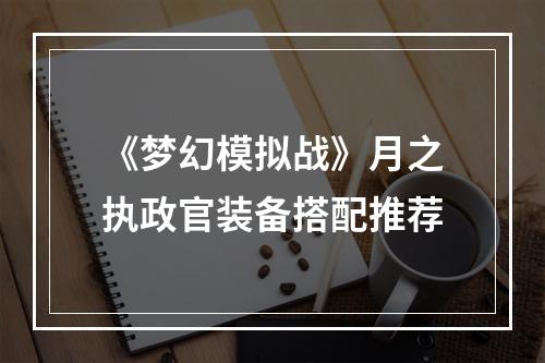 《梦幻模拟战》月之执政官装备搭配推荐