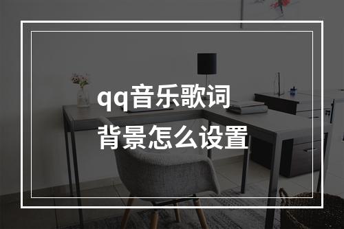 qq音乐歌词背景怎么设置