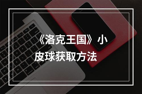 《洛克王国》小皮球获取方法