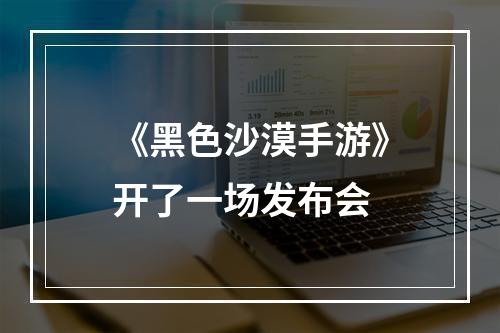 《黑色沙漠手游》开了一场发布会