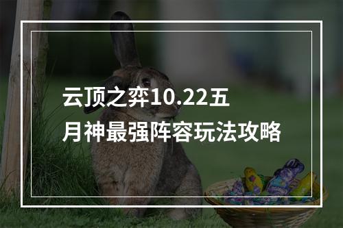 云顶之弈10.22五月神最强阵容玩法攻略