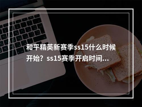 和平精英新赛季ss15什么时候开始？ss15赛季开启时间介绍[多图]