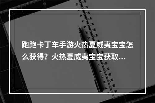 跑跑卡丁车手游火热夏威夷宝宝怎么获得？火热夏威夷宝宝获取攻略[视频][多图]