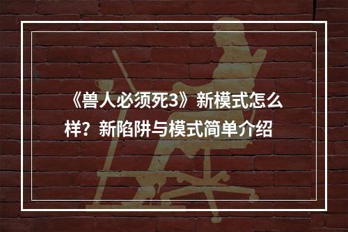 《兽人必须死3》新模式怎么样？新陷阱与模式简单介绍