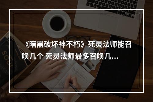 《暗黑破坏神不朽》死灵法师能召唤几个 死灵法师最多召唤几个