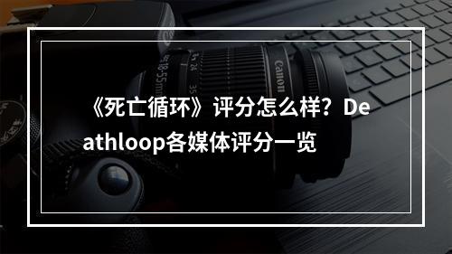 《死亡循环》评分怎么样？Deathloop各媒体评分一览