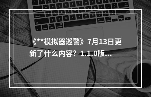 《**模拟器巡警》7月13日更新了什么内容？1.1.0版更新内容一览