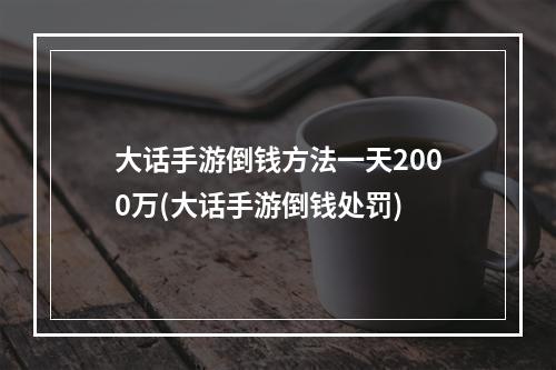 大话手游倒钱方法一天2000万(大话手游倒钱处罚)