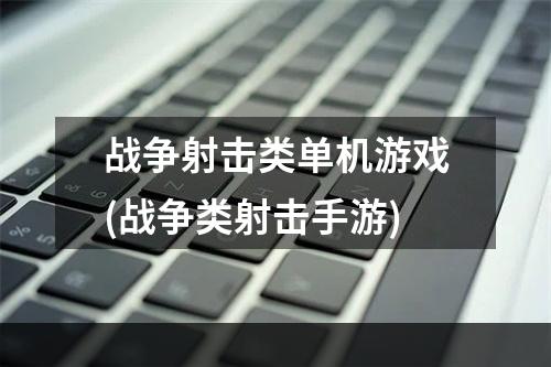 战争射击类单机游戏(战争类射击手游)