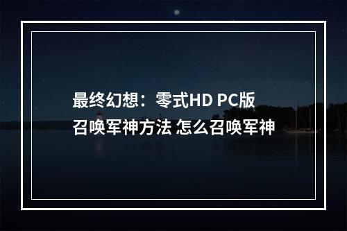 最终幻想：零式HD PC版召唤军神方法 怎么召唤军神