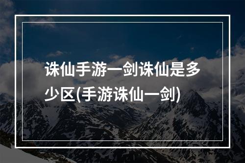 诛仙手游一剑诛仙是多少区(手游诛仙一剑)