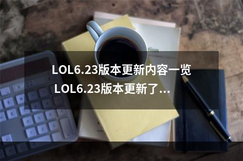 LOL6.23版本更新内容一览 LOL6.23版本更新了什么