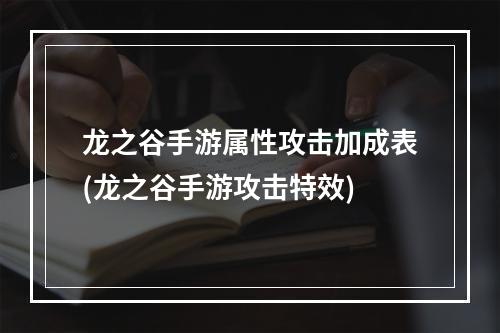 龙之谷手游属性攻击加成表(龙之谷手游攻击特效)