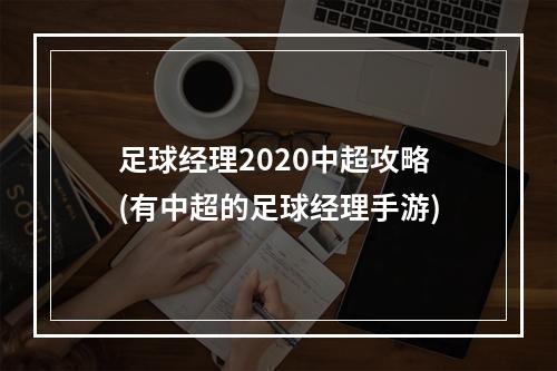 足球经理2020中超攻略(有中超的足球经理手游)