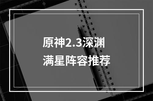 原神2.3深渊满星阵容推荐