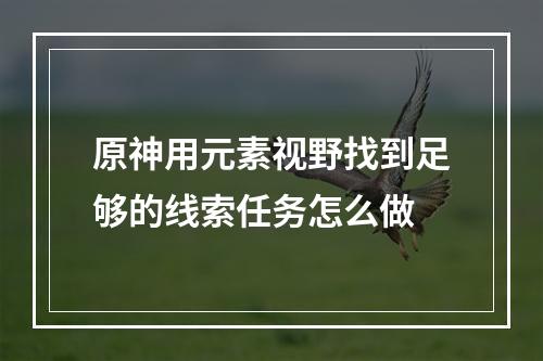 原神用元素视野找到足够的线索任务怎么做