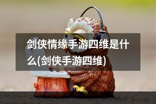 剑侠情缘手游四维是什么(剑侠手游四维)