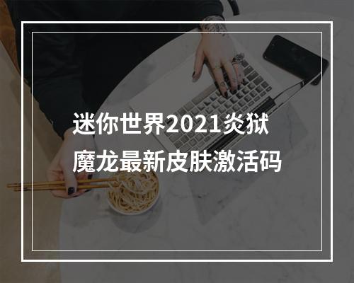 迷你世界2021炎狱魔龙最新皮肤激活码