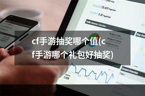 cf手游抽奖哪个值(cf手游哪个礼包好抽奖)