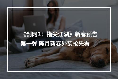 《剑网3：指尖江湖》新春预告第一弹 陈月新春外装抢先看