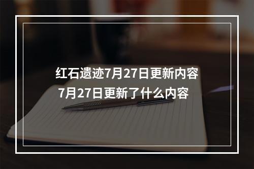 红石遗迹7月27日更新内容 7月27日更新了什么内容