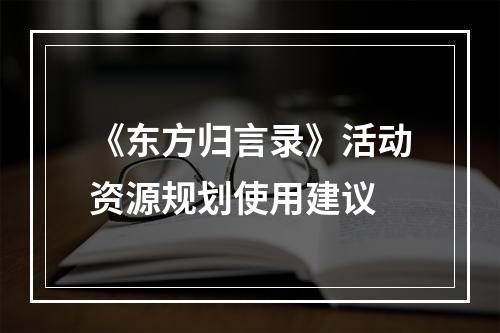 《东方归言录》活动资源规划使用建议