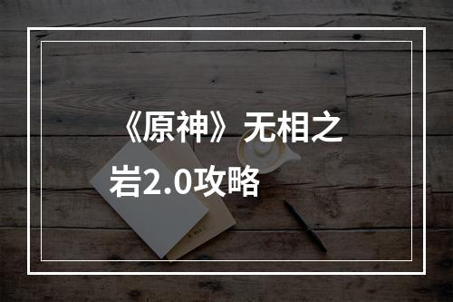 《原神》无相之岩2.0攻略