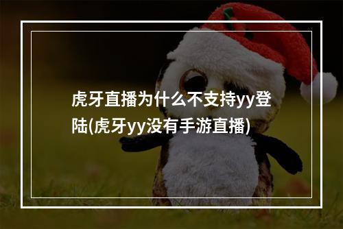 虎牙直播为什么不支持yy登陆(虎牙yy没有手游直播)