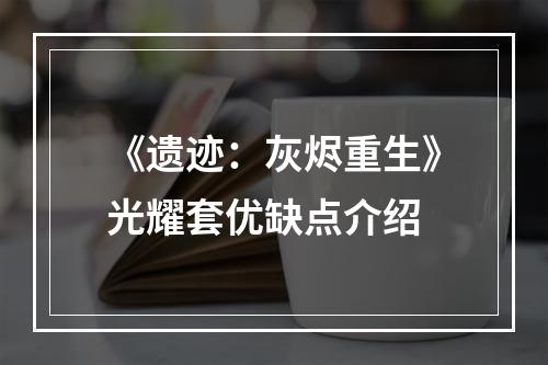 《遗迹：灰烬重生》光耀套优缺点介绍