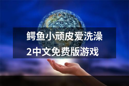 鳄鱼小顽皮爱洗澡2中文免费版游戏