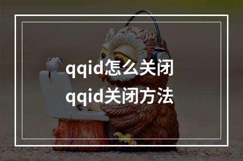 qqid怎么关闭 qqid关闭方法