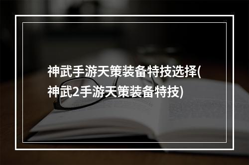 神武手游天策装备特技选择(神武2手游天策装备特技)