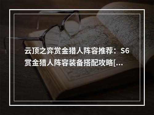 云顶之弈赏金猎人阵容推荐：S6赏金猎人阵容装备搭配攻略[多图]