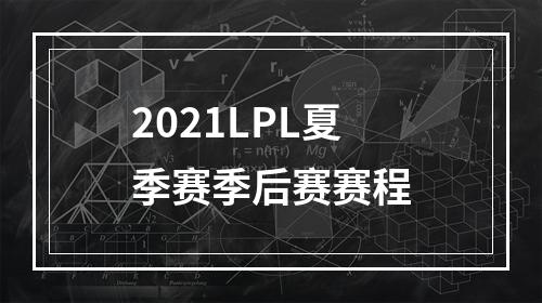 2021LPL夏季赛季后赛赛程