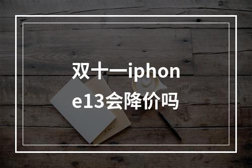 双十一iphone13会降价吗