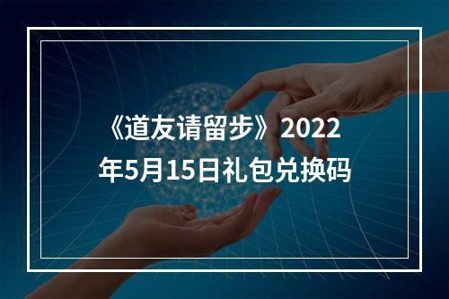 《道友请留步》2022年5月15日礼包兑换码