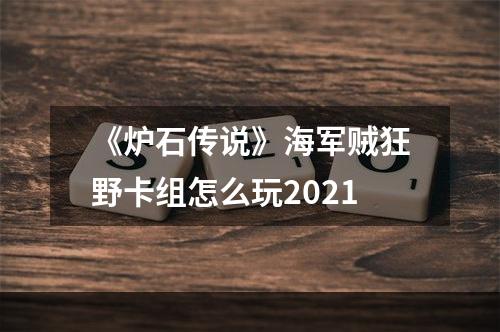 《炉石传说》海军贼狂野卡组怎么玩2021