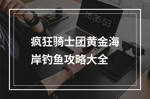 疯狂骑士团黄金海岸钓鱼攻略大全