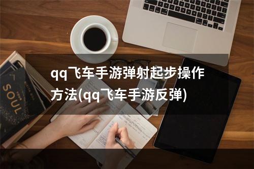 qq飞车手游弹射起步操作方法(qq飞车手游反弹)