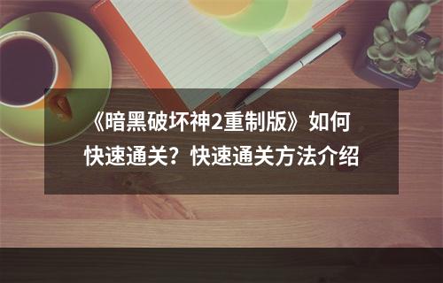 《暗黑破坏神2重制版》如何快速通关？快速通关方法介绍