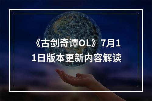 《古剑奇谭OL》7月11日版本更新内容解读